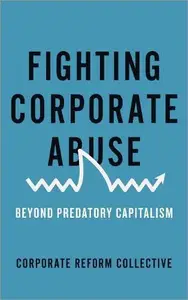 Fighting Corporate Abuse : Beyond Predatory Capitalism