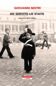 Ho servito lo Stato. Una vita nell'arma - Giovanni Nistri