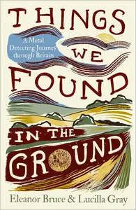 Things We Found in the Ground: A Metal-Detecting Journey Through Britain