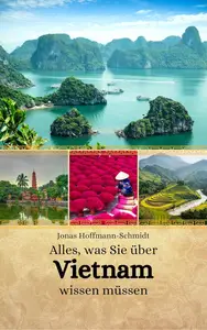 Alles, was Sie über Vietnam wissen müssen (German Edition)