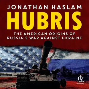 Hubris: The American Origins of Russia's War Against Ukraine [Audiobook]