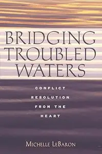 Bridging Troubled Waters : Conflict Resolution From the Heart