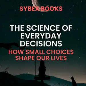 The Science Of Everyday Decisions: How Small Choices Shape Our Lives [Audiobook]