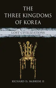 The Three Kingdoms of Korea: Lost Civilizations