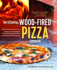 The Essential Wood Fired Pizza Cookbook: Recipes and Techniques From My Wood Fired Oven