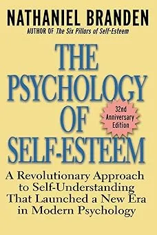 The Psychology of Self-Esteem: A Revolutionary Approach to Self-Understanding that Launched a New Era in Modern Psycholo