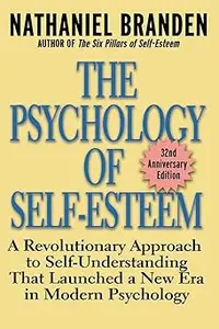 The Psychology of Self-Esteem: A Revolutionary Approach to Self-Understanding that Launched a New Era in Modern Psycholo