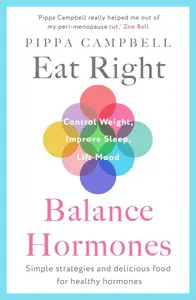 Eat Right, Balance Hormones: Simple strategies and delicious food for healthy hormones