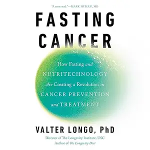 Fasting Cancer: How Fasting and Nutritechnology Are Creating a Revolution in Cancer Prevention and Treatment [Audiobook]