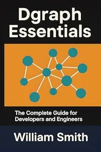 Dgraph Essentials: The Complete Guide for Developers and Engineers
