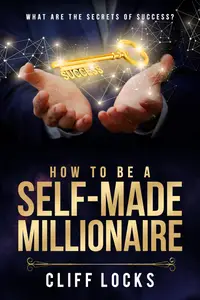 How to be a Self-Made Millionaire: What Are the Secrets of Success