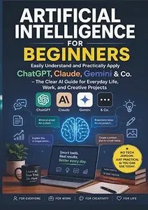 Artificial Intelligence for Beginners: Easily Understand and Practically Apply ChatGPT, Claude, Gemini & Co.: The Clear AI