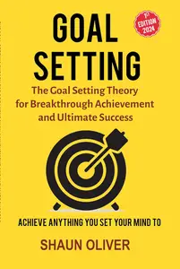 GOAL SETTING: The Goal Setting Theory for Breakthrough Achievement and Ultimate Success