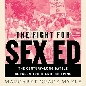 The Fight for Sex Ed: The Century-Long Battle Between Truth and Doctrine [Audiobook]