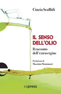 Cinzia Scaffidi - Il senso dell'olio. Il racconto dell'extravergine