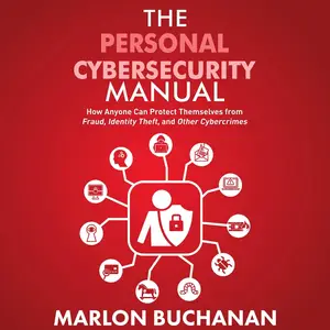 The Personal Cybersecurity Manual: How Anyone Can Protect Themselves from Fraud, Identity Theft