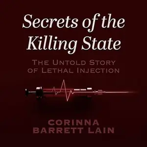Secrets of the Killing State: The Untold Story of Lethal Injection [Audiobook]