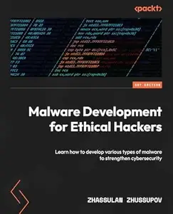 Malware Development for Ethical Hackers: Learn how to develop various types of malware to strengthen cybersecurity