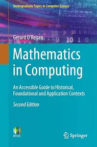 Mathematics in Computing: An Accessible Guide to Historical, Foundational and Application Contexts (Repost)