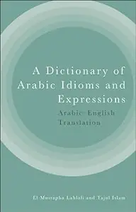 A Dictionary of Arabic Idioms and Expressions: Arabic-English Translation