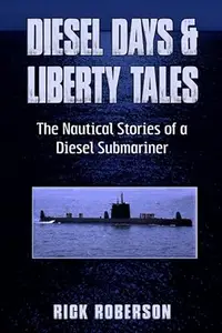 Diesel Days & Liberty Tales: The Nautical Stories of a Diesel Submariner