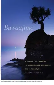Bawaajimo : A Dialect of Dreams in Anishinaabe Language and Literature