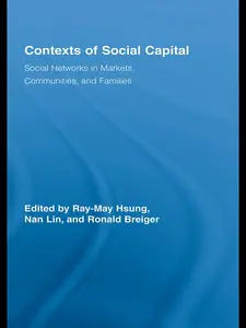 Contexts of Social Capital : Social Networks in Markets, Communities and Families