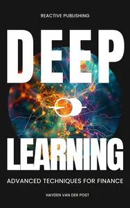 Deep Learning: Advanced Techniques for Finance: Revolutionize Financial Analysis with Python