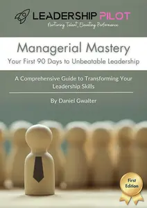 Managerial Mastery: Your First 90 Days to Unbeatable Leadership