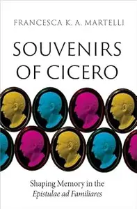 Souvenirs of Cicero: Shaping Memory in the Epistulae ad Familiares