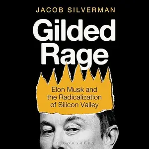 Gilded Rage: Elon Musk and the Radicalization of Silicon Valley [Audiobook]