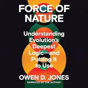 Force of Nature: Understanding Evolution's Deepest Logic―and Putting It to Use [Audiobook]