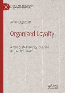 Organized Loyalty: A New State Ideology for China as a Global Power (Politics and Development of Contemporary China)