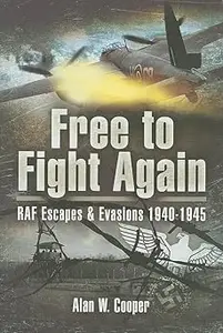 Free to Fight Again: RAF Escapes and Evasions 1940-1945