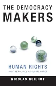 The Democracy Makers: Human Rights and the Politics of Global Order