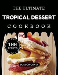 The Ultimate Tropical Dessert Cookbook