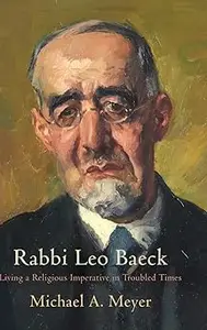 Rabbi Leo Baeck: Living a Religious Imperative in Troubled Times