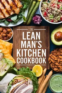The Lean Man's Kitchen Cookbook: Effortless Waistline-Friendly Meals & Snacks
