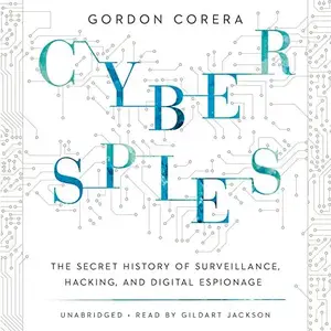 Cyberspies: The Secret History of Surveillance, Hacking, and Digital Espionage [Audiobook]