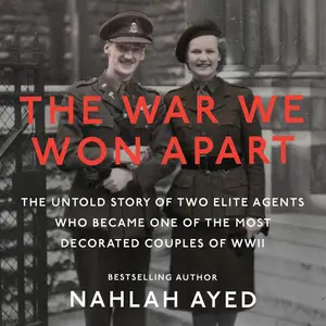 The War We Won Apart: The Untold Story of Two Elite Agents Who Became One of the Most Decorated Couples of WWII