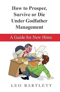 How to Prosper, Survive or Die Under Godfather Management: A Guide for New Hires