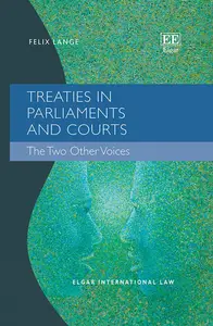 Treaties in Parliaments and Courts: The Two Other Voices (Elgar International Law series)