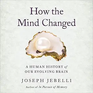 How the Mind Changed: A Human History of Our Evolving Brain [Audiobook]