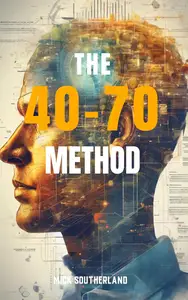 The 40-70 Method: A Decision-Making Framework: How to Make Informed Choices in a Complicated World