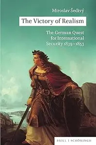 The Victory of Realism: The German Quest for International Security 1839-1853