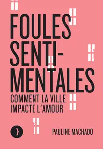 Foules sentimentales : Comment la ville impacte l'amour - Pauline Machado