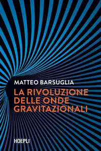 La rivoluzione delle onde gravitazionali - Matteo Barsuglia