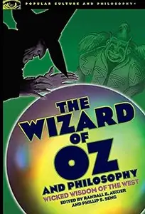 The Wizard of Oz and Philosophy: Wicked Wisdom of the West