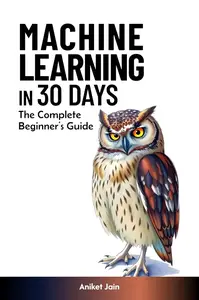 Machine Learning in 30 Days: The Complete Beginner’s Guide