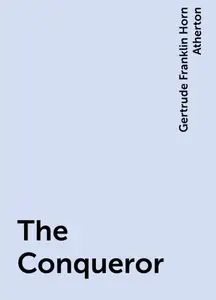«The Conqueror» by Gertrude Franklin Horn Atherton